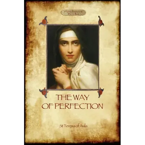 The Way of Perfection: A Practical Guide to Christian Prayer and Spiritual Progress (Aziloth Books)