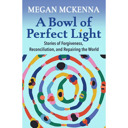 A Bowl of Perfect Light: Stories of Forgiveness, Reconciliation and Repairing the World