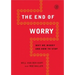 End of Worry: Why We Worry and How to Stop