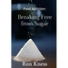 Food Addiction: Breaking Free from Sugar: how and Why You Should Cut Sugar from Your Diet