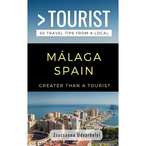 Greater Than a Tourist- Málaga, Spain: 50 Travel Tips from a Local