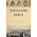 Troublesome Women: Gender, Crime, and Punishment in Antebellum Pennsylvania