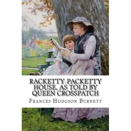 Racketty-Packetty House, as Told by Queen Crosspatch Frances Hodgson Burnett