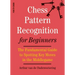 Chess Pattern Recognition for Beginners: The Fundamental Guide to Spotting Key Moves in the Middlegame