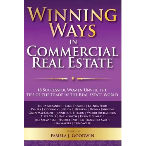 Winning Ways in Commercial Real Estate: 18 Successful Women Unveil the Tips of the Trade in the Real Estate World