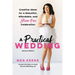 A Practical Wedding: Creative Ideas for a Beautiful, Affordable, and Stress-Free Celebration