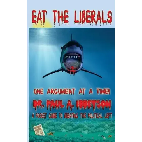 Eat The Liberals!: A Pocket Guide to Debating the Political Left