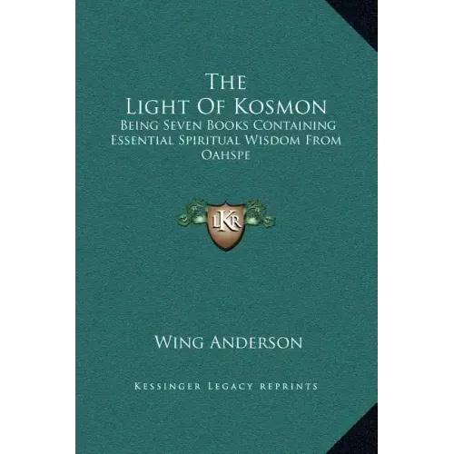 The Light of Kosmon: Being Seven Books Containing Essential Spiritual Wisdom from Oahspe