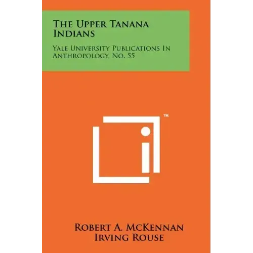 The Upper Tanana Indians: Yale University Publications In Anthropology, No. 55