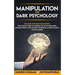 Manipulation and Dark Psychology: : Explained Techniques for Beginners: The Complete Guide to Learning the Art of Persuasion, Influence People, Mind C