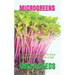 Microgreens: A Complete Guide Book To Grow Vegetables, Herbs, Fruit In Soil.