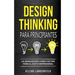 Design Thinking para principiantes: La innovación como factor para el éxito empresarial