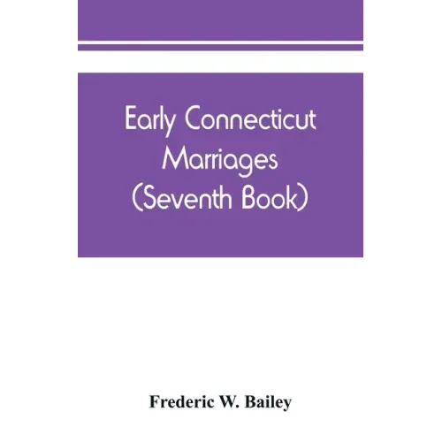 Early Connecticut marriages as found on ancient church records prior to 1800 (Seventh Book)