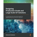 Designing Production-Grade and Large-Scale IoT Solutions: A comprehensive and practical guide to implementing end-to-end IoT solutions
