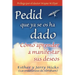 Pedid Que YA Se OS Ha Dado: Como Aprender A Manifestar Sus Deseos = Ask and It Is Given = Ask and It Is Given