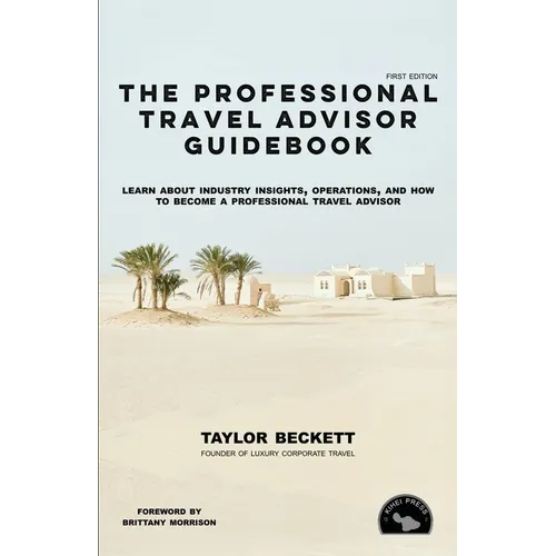 The Professional Travel Advisor Guidebook: Learn About Industry Insights, Operations, and How To Become a Professional Travel Advisor