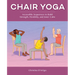 Chair Yoga: Accessible Sequences to Build Strength, Flexibility, and Inner Calm