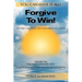 Forgive To Win!: End Self-Sabotage. Get Everything You Want