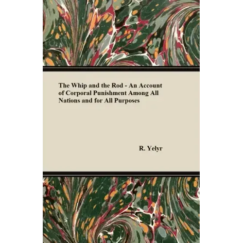 The Whip And The Rod - An Account Of Corporal Punishment Among All Nations And For All Purposes