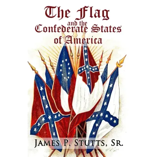 The Flag and the Confederate States of America: What Yankee History Books Omit, Falsify, and Lie About