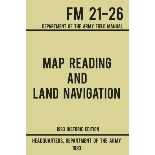 Map Reading And Land Navigation - Army FM 21-26 (1993 Historic Edition): Department Of The Army Field Manual