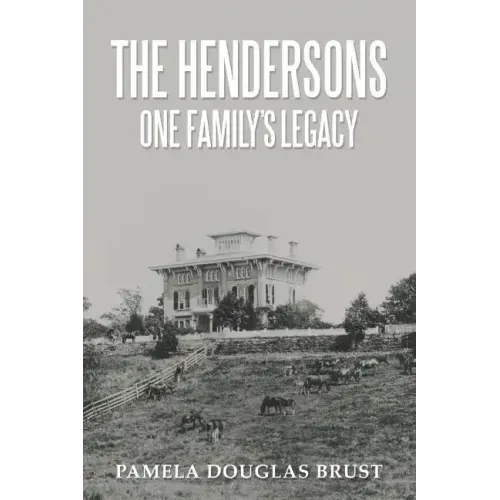 The Hendersons One Family's Legacy: Faith, Virtue, Loyalty Pioneers and Patriots