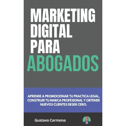 Marketing Digital para Abogados: Aprende a promocionar tu practica legal, construir tu marca profesional y obtener nuevos clientes desde cero