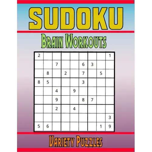 Sudoku Brain Workouts Variety Puzzles: 600 Mixed Puzzles to Challenge Your Brain with Solutions