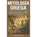 Mitología Griega: ¡Los relatos más grandiosos de la Mitología Griega, con sus dioses, diosas, monstruos, héroes y mucho más!