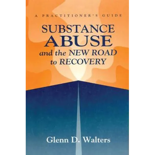 Substance Abuse And The New Road To Recovery: A Practitioner's Guide