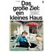 Das Große Ziel: Ein Kleines Haus: Schöner Wohnen Und Das Eigenheim Im Wirtschaftswunder