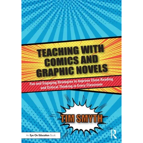 Teaching with Comics and Graphic Novels: Fun and Engaging Strategies to Improve Close Reading and Critical Thinking in Every Classroom
