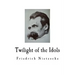Twilight of the Idols: Friedrich Nietzsche