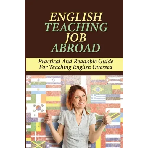English Teaching Job Abroad: Practical And Readable Guide For Teaching English Oversea: How To Apply To Teach English Abroad