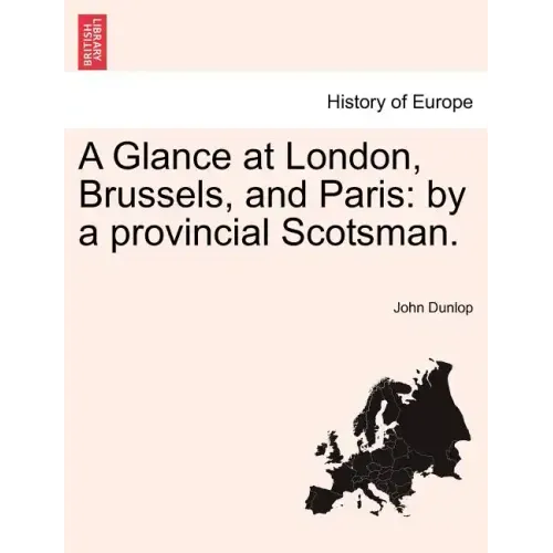 A Glance at London, Brussels, and Paris: By a Provincial Scotsman.