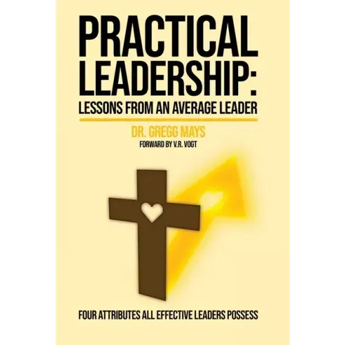 Practical Leadership Lessons from an Average Leader: Lessons from an Average Leader