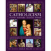 Catholicism: Faith, History, Saints, Popes: A Comprehensive Account of the Philosophy and Practice of Catholic Christianity, a Guide to the Most Signi