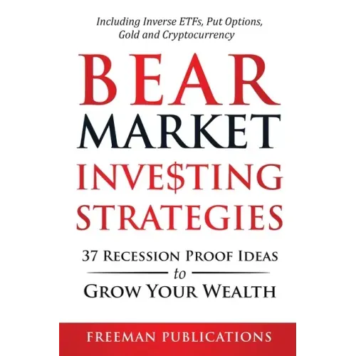 Bear Market Investing Strategies: 37 Recession-Proof Ideas to Grow Your Wealth Including Inverse ETFs, Put Options, Gold & Cryptocurrency