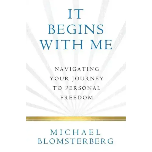 It Begins With Me: Navigating Your Journey To Personal Freedom