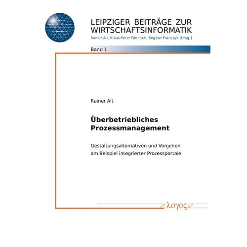 Uberbetriebliches Prozessmanagement: Gestaltungsalternativen Und Vorgehen Am Beispiel Integrierter Prozessportale