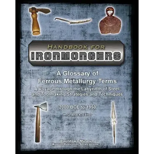 Handbook for Ironmongers: A Glossary of Ferrous Metallurgy Terms: A Voyage through the Labyrinth of Steel- and Toolmaking Strategies and Techniq