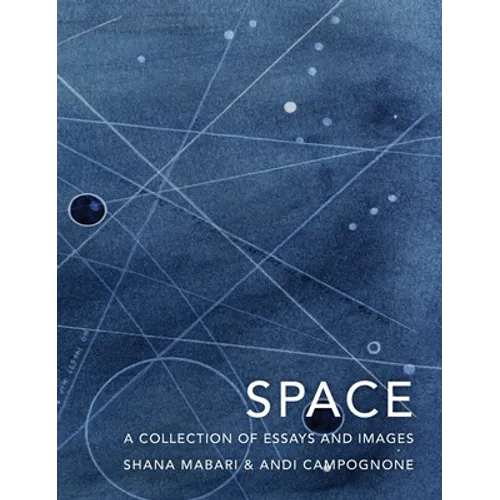 Space: A Collection of Essays and Images Curated by Shana Mabari and Andi Campognone