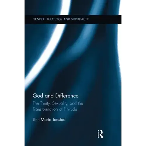 God and Difference: The Trinity, Sexuality, and the Transformation of Finitude