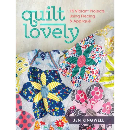 Quilt Lovely: 15 Vibrant Projects Using Piecing and Applique