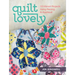 Quilt Lovely: 15 Vibrant Projects Using Piecing and Applique