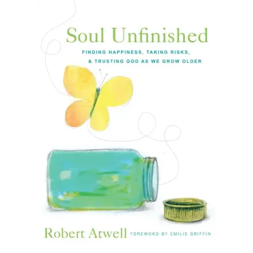 Soul Unfinished: Finding Happiness, Taking Risks, and Trusting God as We Grow Older