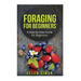 Foraging for Beginners: A Step-By-Step Guide for Beginners