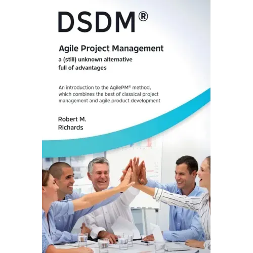 DSDM(R) - Agile Project Management - a (Still) Unknown Alternative Full of Advantages