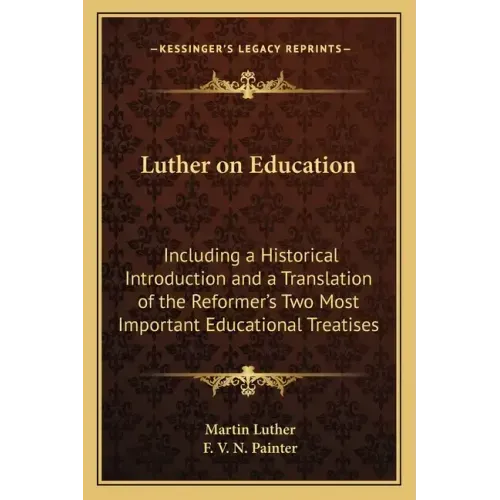 Luther on Education: Including a Historical Introduction and a Translation of the Reformer's Two Most Important Educational Treatises