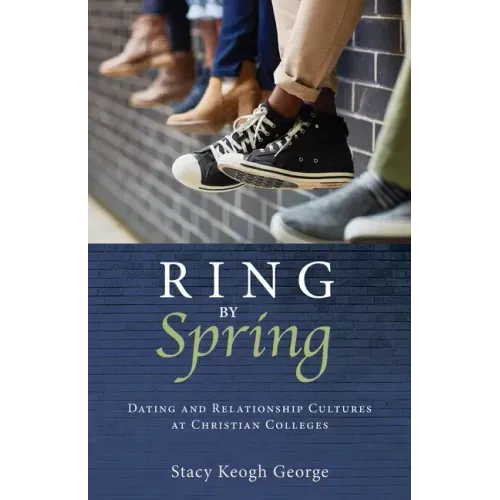 Ring by Spring: Dating and Relationship Cultures at Christian Colleges